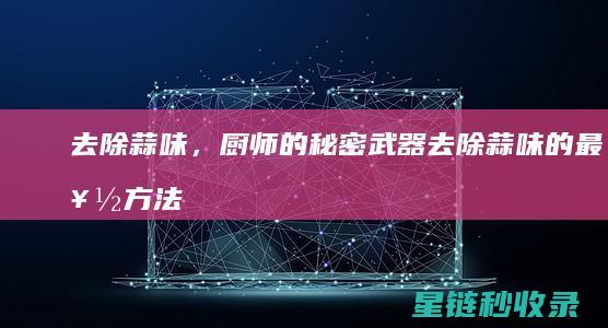 去除蒜味，厨师的秘密武器去除蒜味的最好方法
